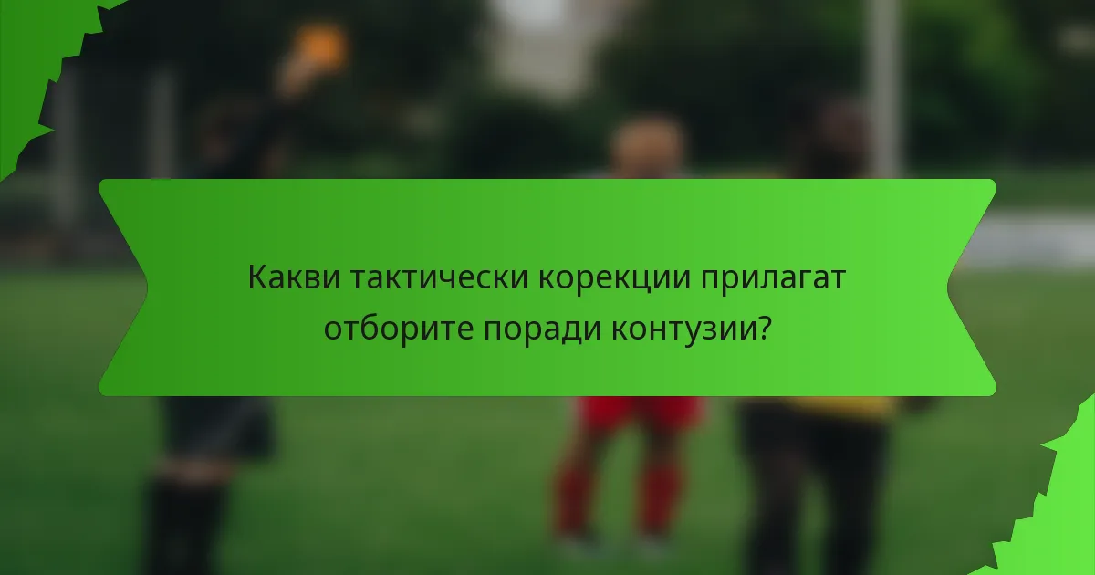 Какви тактически корекции прилагат отборите поради контузии?
